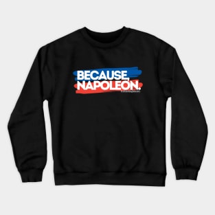 Because, Napoleon. Crewneck Sweatshirt